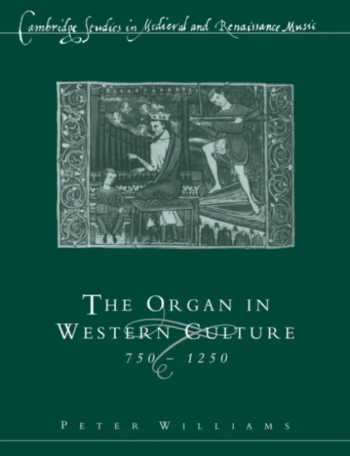 Organ in Western Culture, 750-1250 - Williams, Peter (University of Wales College of Cardiff)