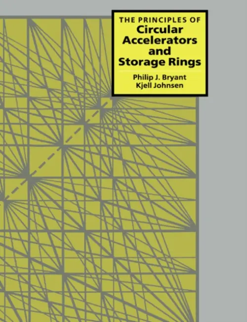 Principles of Circular Accelerators and Storage Rings - Bryant, Philip J. (Conseil Europeen de Recherches Nucleaires, Geneva) a Johnsen, Kjell (Conseil Europeen de Recherches Nucleaires, Geneva)