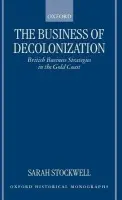 Business of Decolonization - Stockwell, Sarah (Lecturer in History, Lecturer in History, King's College London)