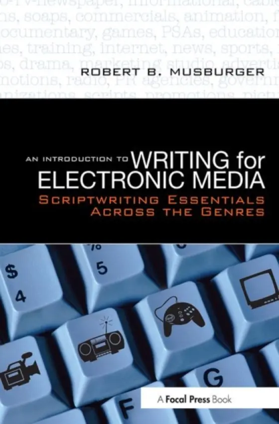 Introduction to Writing for Electronic Media - Musburger, PhD, Robert B. (Professor Emeritus and former Director of the School of Communication, University of Houston,TX, USA)