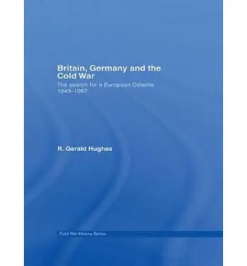 Britain, Germany and the Cold War - Hughes, R. Gerald (University of Wales, Aberystwyth, UK)