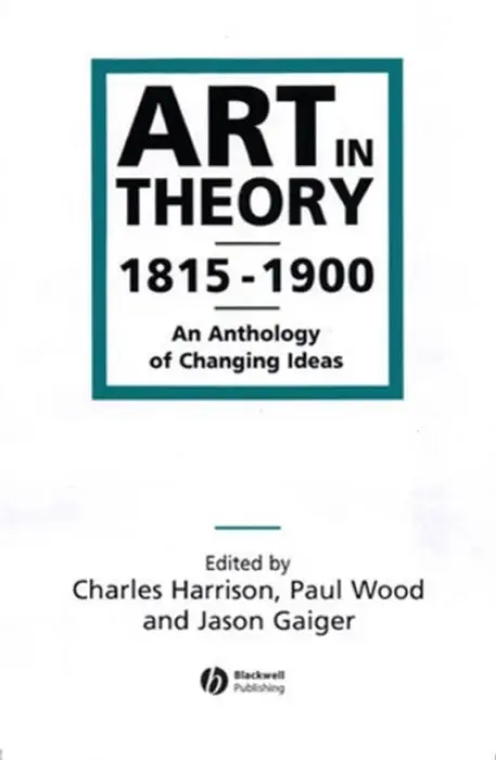 Art in Theory 1815-1900 - Harrison, Charles (Open University) a Wood, Paul (University of Loughborough, UK) a Gaiger, Jason (Open University)