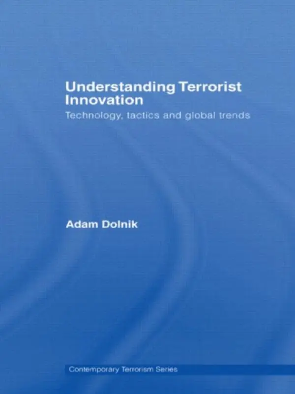 Understanding Terrorist Innovation - Dolnik, Adam (University of Wollongong, Australia)