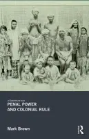 Penal Power and Colonial Rule - Brown, Mark