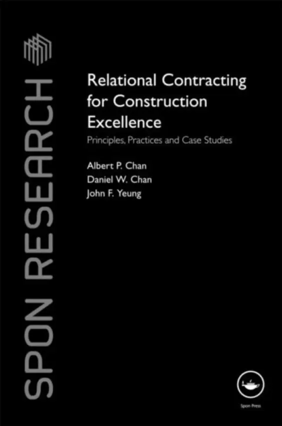 Relational Contracting for Construction Excellence - Chan, Albert P (Hong Kong Polytechnic University) a Chan, Daniel W (Hong Kong Polytechnic University) a Yeung, John F (Hong Kong Polytechnic University)