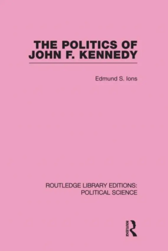 Politics of John F. Kennedy (Routledge Library Editions: Political Science Volume 1) - Ions, Edmund