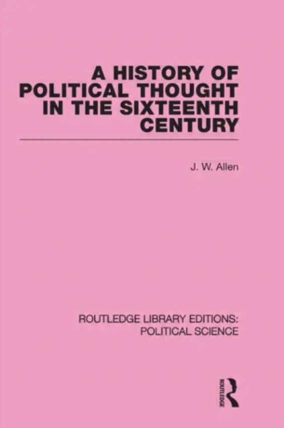 History of Political Thought in the 16th Century - Allen, J. W.