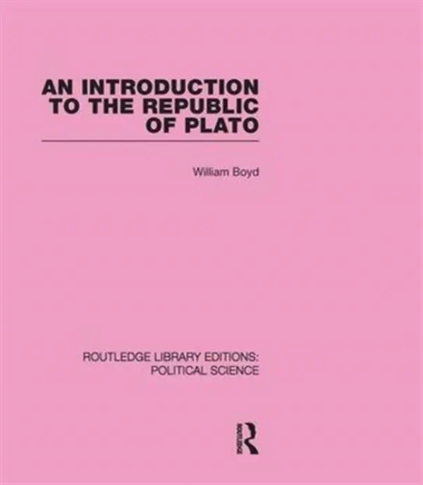 Introduction to the Republic of Plato (Routledge Library Editions: Political Science Volume 21) - Boyd, William (Stirling University, UK)