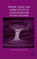 Power, Voice and Subjectivity in Literature for Young Readers - Nikolajeva, Maria (University of Cambridge, UK)