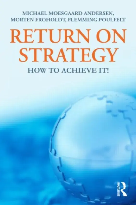 Return on Strategy - Moesgaard, Michael (Copenhagen School of Business, Denmark) a Froholdt, Morten a Poulfelt, Flemming (Copenhagen Business School, Denmark)
