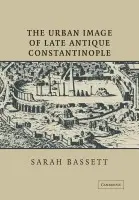Urban Image of Late Antique Constantinople - Bassett, Sarah (Wayne State University, Detroit)