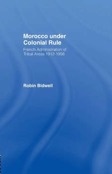Morocco Under Colonial Rule - Bidwell, Robin