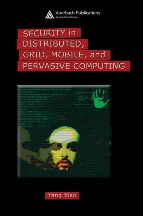 Security in Distributed, Grid, Mobile, and Pervasive Computing - Xiao, Yang (The University of Alabama, Tuscaloosa, USA)
