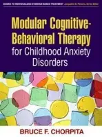 Modular Cognitive-Behavioral Therapy for Childhood Anxiety Disorders - Chorpita, Bruce F.