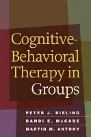Cognitive-Behavioral Therapy in Groups - Bieling, Peter J. a McCabe, Randi E., Ph.D. a Antony, Martin M. a Stewart, Jessica L. a Freeman, Arthur