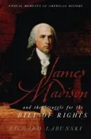 James Madison and the Struggle for the Bill of Rights - Labunski, Richard (Associate Professor, School of Journalism and Telecommunications, Associate Professor, School of Journalism and Telecommunications, University of Kentucky)