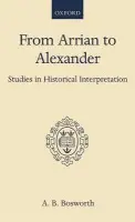 From Arrian to Alexander - Bosworth, A. B. (Professor in the Department of Classics and Ancient History, Professor in the Department of Classics and Ancient History, University of Western Australia)