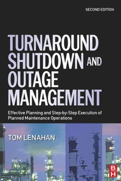 Turnaround, Shutdown and Outage Management - Lenahan, Tom (Consultant and trainer, Tom Lenahan Ltd, UK)