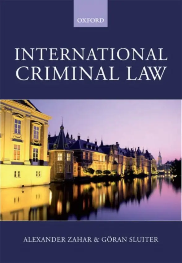International Criminal Law - Zahar, Alexander (, Legal Officer in the Chambers of the International Criminal Tribunal for the Former Yugoslavia in The Hague) a Sluiter, Goran (, Professor of Law (International Criminal Procedure) at the University of Amsterdam and a judge at the distri