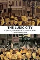 Ludic City - Stevens, Quentin (RMIT University, Melbourne, Australia)