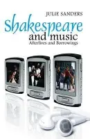 Shakespeare and Music - Sanders, Julie (School of English and Philosophy, Keele University)