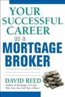 Your Successful Career as a Mortgage Broker - Reed, David
