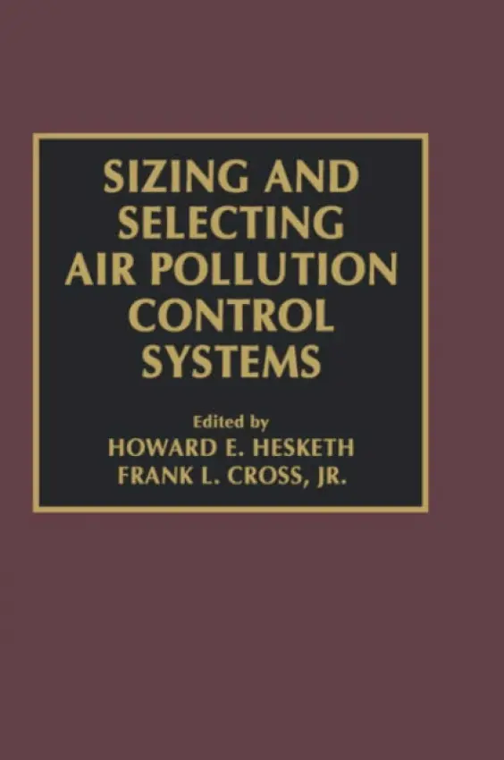 Sizing and Selecting Air Pollution Control Systems - Cross Jr., Frank L. a Hesketh, Howard D.