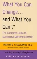 What You Can Change. . . and What You Can't - Seligman, Martin