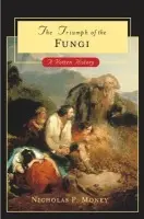 Triumph of the Fungi - Money, Nicholas P. (Professor of Botany, Professor of Botany, Miami University, Oxford, Ohio)