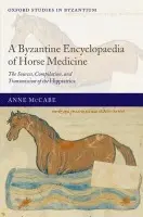 Byzantine Encyclopaedia of Horse Medicine - McCabe, Anne (Research Associate, Centre for the Study of Ancient Documents, Oxford)