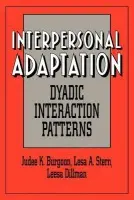 Interpersonal Adaptation - Burgoon, Judee K. (University of Arizona) a Stern, Lesa A. (Southern Illinois University Edwardsville) a Dillman, Leesa (University of Nevada, Las Vegas)