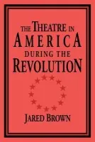 Theatre in America during the Revolution - Brown, Jared (Illinois Wesleyan University)
