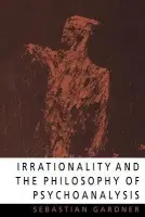Irrationality and the Philosophy of Psychoanalysis - Gardner, Sebastian