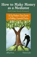 How To Make Money as a Mediator (And Create Value for Everyone) - Krivis, Jeffrey a Lucks, Naomi