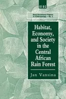 Habitat, Economy and Society in the Central Africa Rain Forest - Vansina, Jan