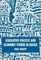 Legislative Politics and Economic Power in Russia - Chaisty, P.