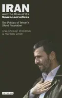 Iran and the Rise of Its Neoconservatives - Ehteshami, Anoushiravan a Zweiri, Mahjoob