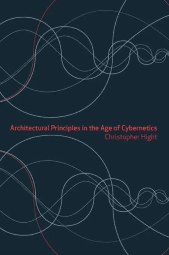 Architectural Principles in the Age of Cybernetics - Hight, Christopher (Rice University, Texas, USA)