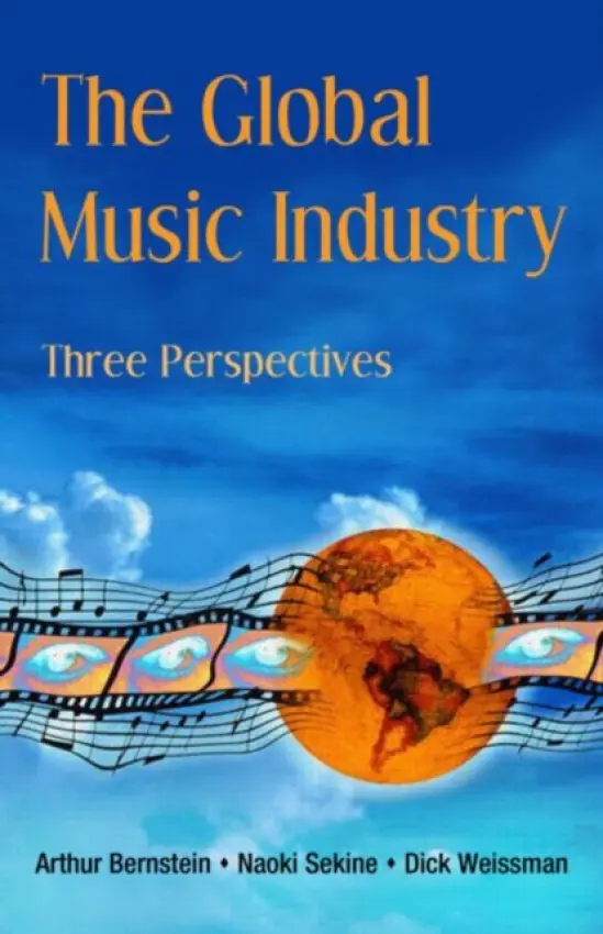 Global Music Industry - Bernstein, Arthur (Liverpool Institute for the Performing Arts, UK) a Sekine, Naoki a Weissman, Dick (University of Denver, USA)