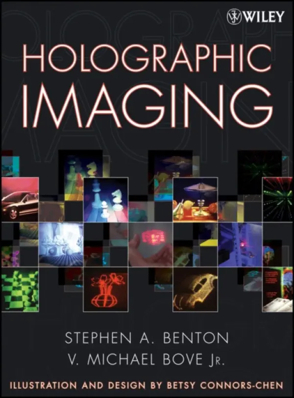 Holographic Imaging - Benton, Stephen A. (Massachusetts Institute of Technology) a Bove, V. Michael (Massachusetts Institute of Technology)