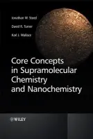 Core Concepts in Supramolecular Chemistry and Nanochemistry - Steed, Jonathan W. (King's College, London) a Turner, David R. (Goteborg University and Chalmers University of Technology, Sweden) a Wallace, Karl J. (The University of Southern Mississippi, USA)
