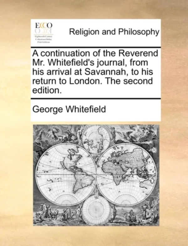 continuation of the Reverend Mr. Whitefield's journal, from his arrival at Savannah, to his return to London. The second edition. - Whitefield, George