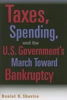 Taxes, Spending, and the U.S. Government's March towards Bankruptcy - Shaviro, Daniel N. (New York University)