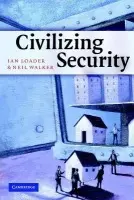 Civilizing Security - Loader, Ian (University of Oxford) a Walker, Neil (European University Institute, Florence)