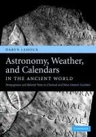 Astronomy, Weather, and Calendars in the Ancient World - Lehoux, Daryn (University of Manchester)