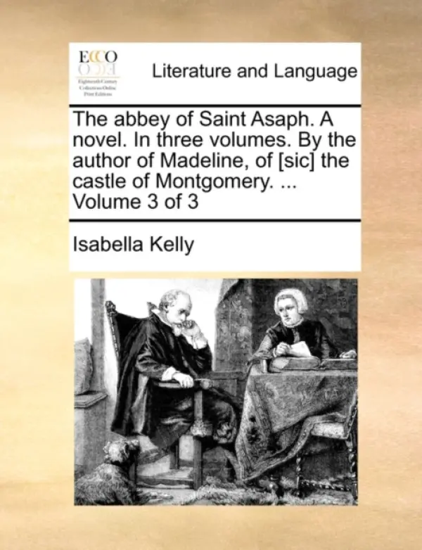 abbey of Saint Asaph. A novel. In three volumes. By the author of Madeline, of [sic] the castle of Montgomery. ... Volume 3 of 3 - Kelly, Isabella
