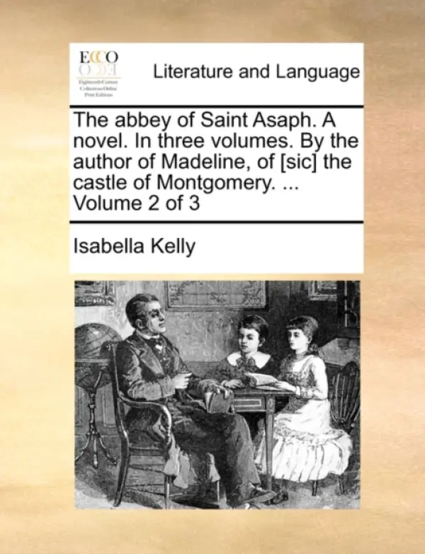 abbey of Saint Asaph. A novel. In three volumes. By the author of Madeline, of [sic] the castle of Montgomery. ... Volume 2 of 3 - Kelly, Isabella