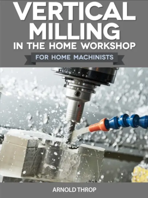 Vertical Milling in the Home Workshop - Throp, Arnold