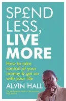 Spend Less, Live More - Hall, Alvin