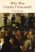 Why Was Charles I Executed? - Holmes, Dr Clive